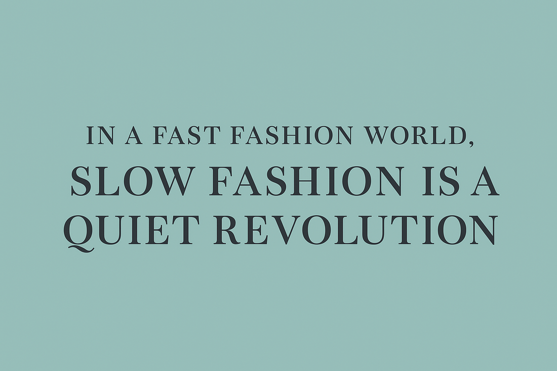 In a Fast Fashion World, Slow Fashion is a Quiet Revolution