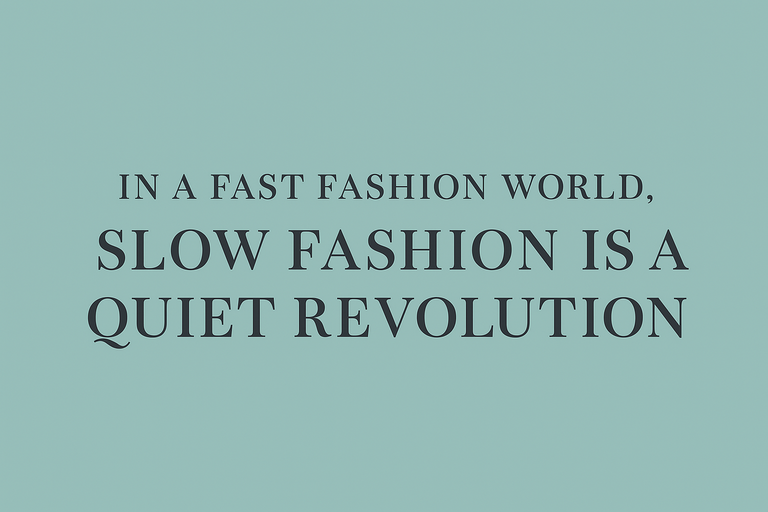 In a Fast Fashion World, Slow Fashion is a Quiet Revolution